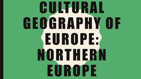 Cultural Geography of Europe: Northern Europe