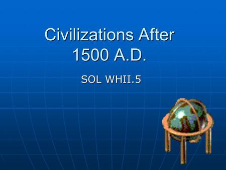 Civilizations After 1500 A.D. SOL WHII.5. The Ottoman Empire began in Asia Minor. Gradually, this empire expanded further into Africa and Asia. This.