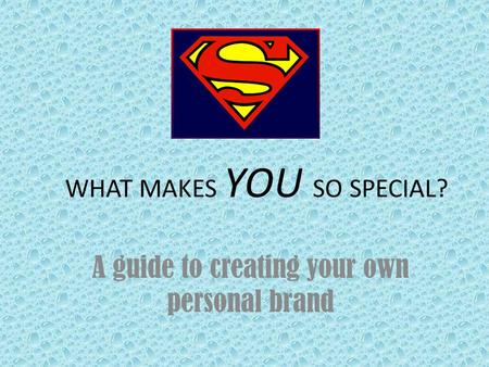 WHAT MAKES YOU SO SPECIAL? A guide to creating your own personal brand.