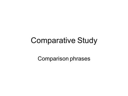 Comparative Study Comparison phrases. Contrast Phrases (differences) However On the one hand On the other hand In contrast But Contrasted with While Although.