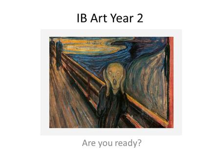 IB Art Year 2 Are you ready?. Due Dates March 9-12 Art show March 24 Process Portfolio April 14 th Comparative study.