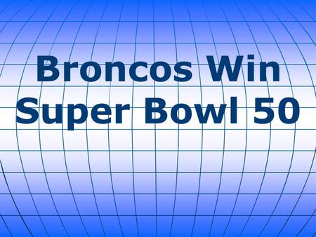 Broncos Win Super Bowl 50. In what may have been the final game of Peyton Manning's 18-year career, the Denver Broncos won Sunday’s Super Bowl. They ended.