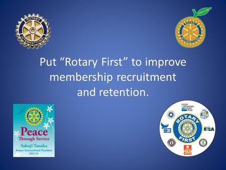 Put “Rotary First” to improve membership recruitment and retention.