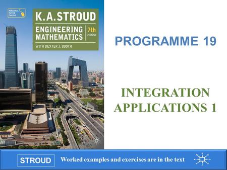 STROUD Worked examples and exercises are in the text Programme 19: Integration applications 1 INTEGRATION APPLICATIONS 1 PROGRAMME 19.