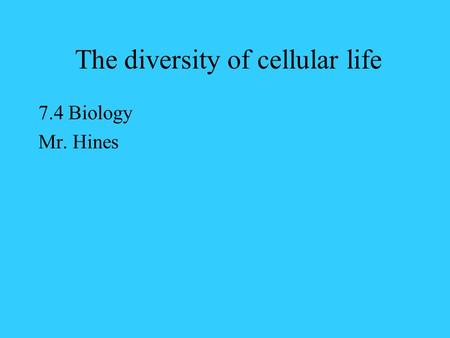 The diversity of cellular life 7.4 Biology Mr. Hines.