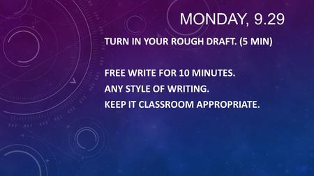 MONDAY, 9.29 TURN IN YOUR ROUGH DRAFT. (5 MIN) FREE WRITE FOR 10 MINUTES. ANY STYLE OF WRITING. KEEP IT CLASSROOM APPROPRIATE.