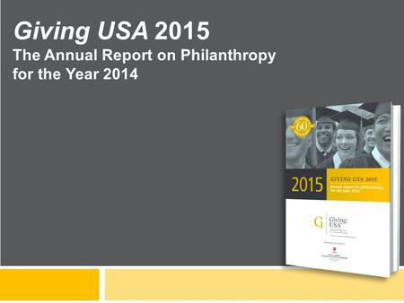 Giving USA 2015 The Annual Report on Philanthropy for the Year 2014.