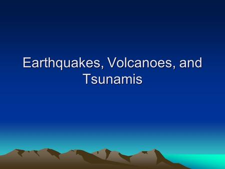 Earthquakes, Volcanoes, and Tsunamis. Earthquakes Fault: a break in the Earth’s crust. Blocks of the crust slide past each other along fault lines. When.