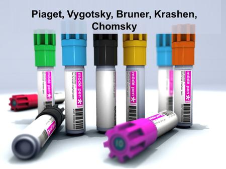Piaget, Vygotsky, Bruner, Krashen, Chomsky