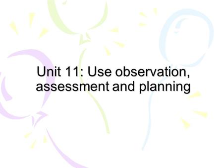 Unit 11: Use observation, assessment and planning