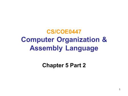 1 CS/COE0447 Computer Organization & Assembly Language Chapter 5 Part 2.