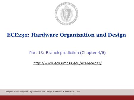 Adapted from Computer Organization and Design, Patterson & Hennessy, UCB ECE232: Hardware Organization and Design Part 13: Branch prediction (Chapter 4/6)
