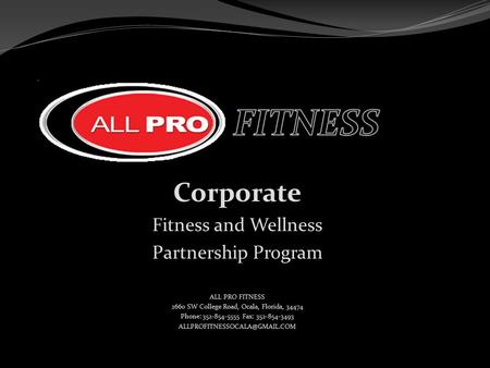 Corporate Fitness and Wellness Partnership Program ALL PRO FITNESS 2660 SW College Road, Ocala, Florida, 34474 Phone: 352-854-5555 Fax: 352-854-3493