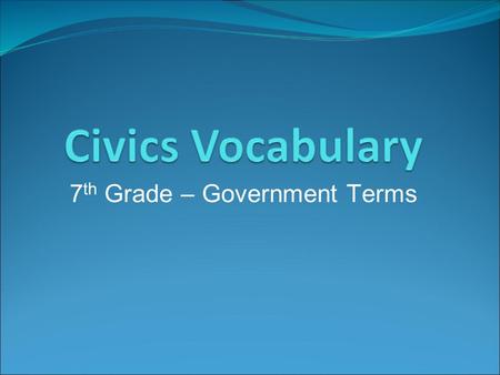 7 th Grade – Government Terms. OLIGARCHY Rule by a small group, usually using wealth or force to keep power.