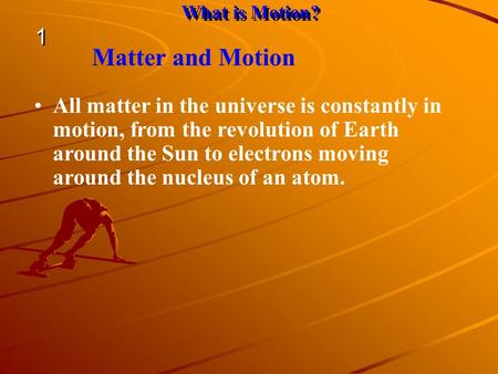 All matter in the universe is constantly in motion, from the revolution of Earth around the Sun to electrons moving around the nucleus of an atom. Matter.