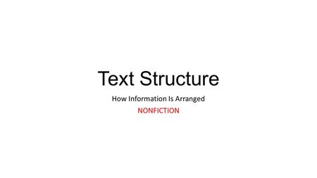 Text Structure How Information Is Arranged NONFICTION.