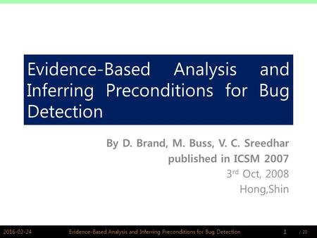 / PSWLAB Evidence-Based Analysis and Inferring Preconditions for Bug Detection By D. Brand, M. Buss, V. C. Sreedhar published in ICSM 2007.