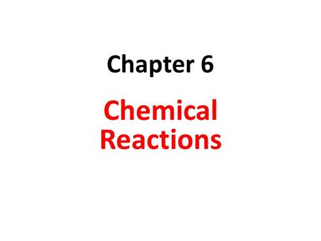 Chapter 6 Chemical Reactions.