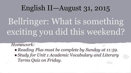 Bellringer: What is something exciting you did this weekend? Homework: ●Reading Plus must be complete by Sunday at 11:59. ●Study for Unit 1 Academic Vocabulary.