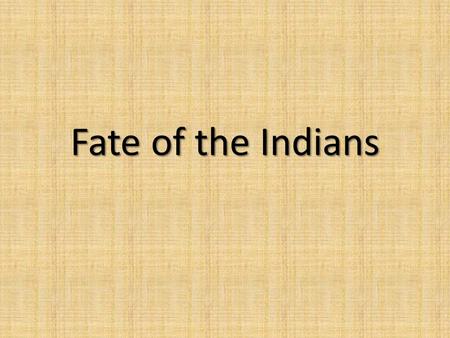Fate of the Indians. Sioux Originally from Northern Minnesota Nomadic, hunted bison, skilled hunters & fighters on the horse Shared labor among husband.