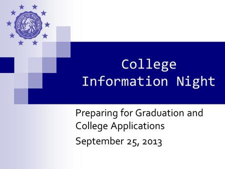 College Information Night Preparing for Graduation and College Applications September 25, 2013.