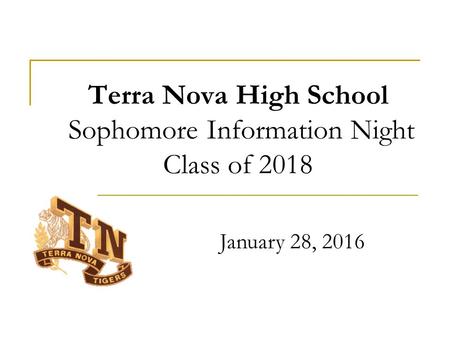 Terra Nova High School Sophomore Information Night Class of 2018 January 28, 2016.