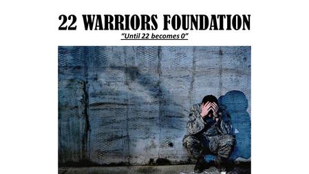 22 WARRIORS FOUNDATION “Until 22 becomes 0”. Introduction Briefly introduce yourself and your colleagues. Describe the products or services your company.