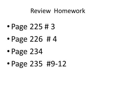 Review Homework Page 225 # 3 Page 226 # 4 Page 234 Page 235 #9-12.