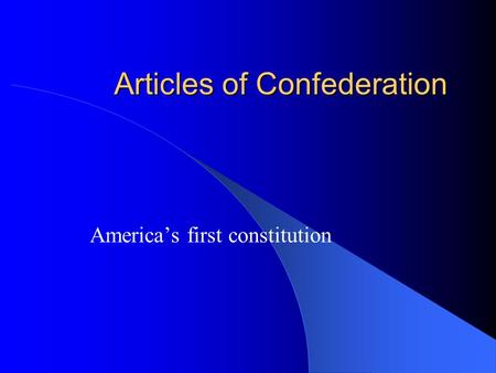 Articles of Confederation America’s first constitution.