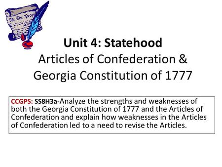 Unit 4: Statehood Articles of Confederation & Georgia Constitution of 1777 CCGPS: SS8H3a- Analyze the strengths and weaknesses of both the Georgia Constitution.
