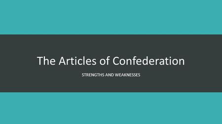 The Articles of Confederation STRENGTHS AND WEAKNESSES.