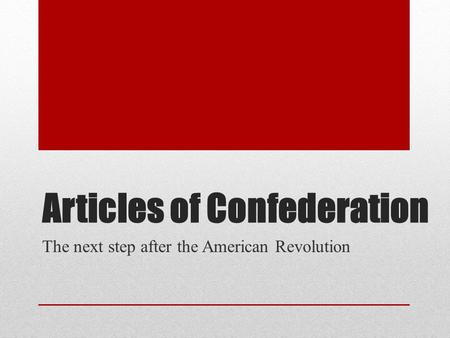 Articles of Confederation The next step after the American Revolution.