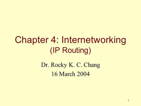 1 Chapter 4: Internetworking (IP Routing) Dr. Rocky K. C. Chang 16 March 2004.
