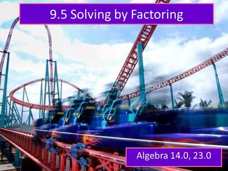 9.5 Solving by Factoring Algebra 14.0, 23.0. Predicting with Evidence What are the zeros for y = x 2 – x – 6? Now factor x 2 – x – 6 = 0 and solve. What.