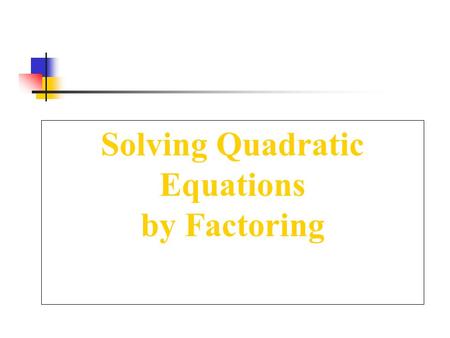 Solving Quadratic Equations by Factoring. Zero Product Property For any real numbers a and b, if the product ab = 0, then either a = 0, b = 0, or both.