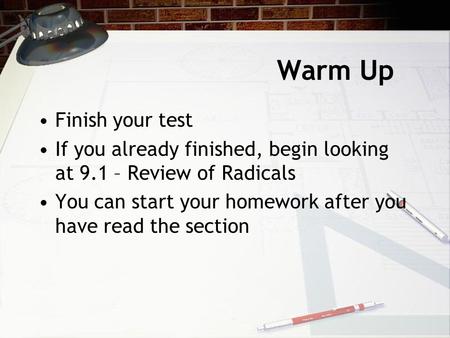 Warm Up Finish your test If you already finished, begin looking at 9.1 – Review of Radicals You can start your homework after you have read the section.