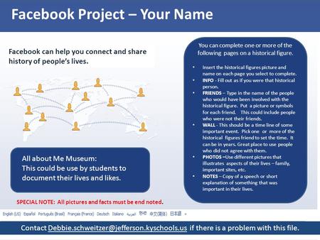 Facebook Project – Your Name Facebook can help you connect and share history of people’s lives. You can complete one or more of the following pages on.