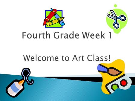 Fourth Grade Week 1 Welcome to Art Class!.