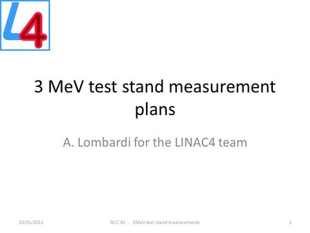 3 MeV test stand measurement plans A. Lombardi for the LINAC4 team 10/01/2013BCC 41 - 3MeV test stand measurements1.