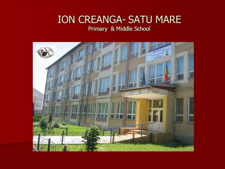 ION CREANGA- SATU MARE Primary & Middle School. New Competences, For a European School 2014-1-RO01-KA101-001375 Changing lives, opening minds ION CREANGA.