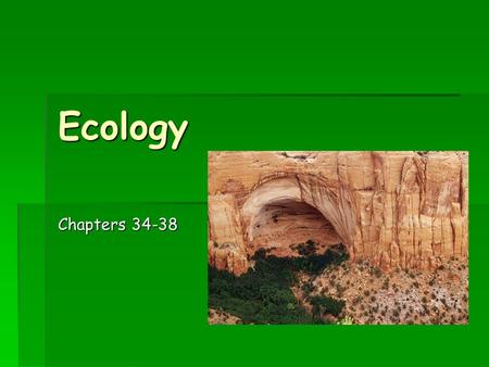 Ecology Chapters 34-38. What is ecology?  Study of how organisms interact with each other and their physical environment  Greek origin “oikos”  meaning.