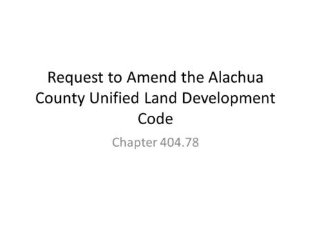 Request to Amend the Alachua County Unified Land Development Code Chapter 404.78.