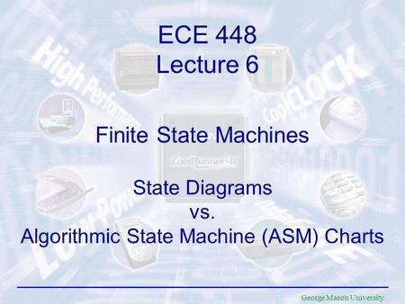 ECE 448 Lecture 6 Finite State Machines State Diagrams vs. Algorithmic State Machine (ASM) Charts.