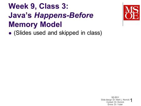 Week 9, Class 3: Java’s Happens-Before Memory Model (Slides used and skipped in class) SE-2811 Slide design: Dr. Mark L. Hornick Content: Dr. Hornick Errors: