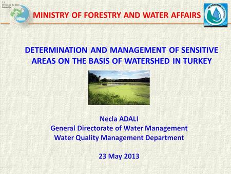 DETERMINATION AND MANAGEMENT OF SENSITIVE AREAS ON THE BASIS OF WATERSHED IN TURKEY MINISTRY OF FORESTRY AND WATER AFFAIRS.