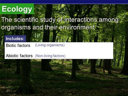 Ecology The scientific study of interactions among organisms and their environment The scientific study of interactions among organisms and their environment.