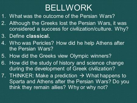 BELLWORK 1.What was the outcome of the Persian Wars? 2.Although the Greeks lost the Persian Wars, it was considered a success for civilization/culture.