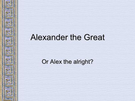 Alexander the Great Or Alex the alright?. The Rise of Macedonia -Macedonia rose to power and took control of Greece in the years that followed the Peloponnesian.