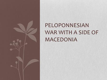 PELOPONNESIAN WAR WITH A SIDE OF MACEDONIA. Peloponnesian War (431-404 BCE) Building tensions between Athens and Sparta, both push for war instead of.