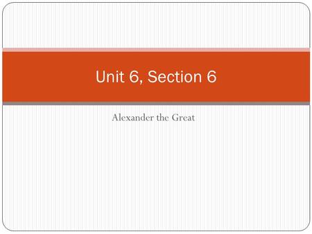 Alexander the Great Unit 6, Section 6. Macedonia Conquers Greece 359 BC – Philip II becomes king of Macedonia His main target was Greece. After the Peloponnesian.